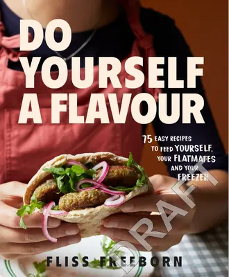 Machen Sie sich selbst eine Freude: 75 einfache Rezepte für sich, Ihre Mitbewohner und Ihre Tiefkühltruhe - Do Yourself a Flavour: 75 Easy Recipes to Feed Yourself, Your Flatmates and Your Freezer