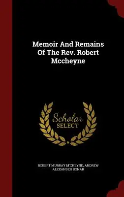 Memoiren und Überreste des Pfarrers Robert Mccheyne - Memoir And Remains Of The Rev. Robert Mccheyne