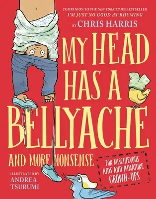 Mein Kopf hat Bauchweh: Und mehr Nonsens für schelmische Kinder und unreife Erwachsene - My Head Has a Bellyache: And More Nonsense for Mischievous Kids and Immature Grown-Ups