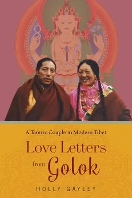 Liebesbriefe aus Golok: Ein tantrisches Ehepaar im modernen Tibet - Love Letters from Golok: A Tantric Couple in Modern Tibet