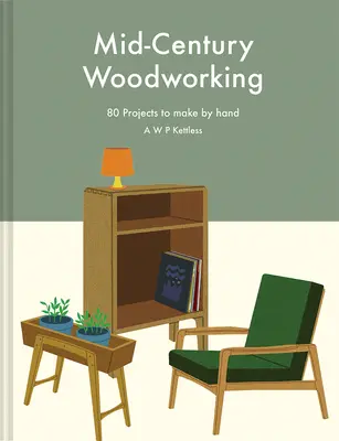 Holzbearbeitung aus der Jahrhundertmitte: 80 Projekte zum Selbermachen - Mid-Century Woodworking: 80 Projects to Make by Hand