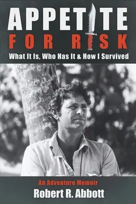 Appetit auf Risiko: Was es ist, wer es hat und wie ich es überlebt habe / Ein Abenteuer-Memoir - Appetite for Risk: What It Is, Who Has It & How I Survived / An Adventure Memoir