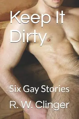 Keep It Dirty: Sechs schwule Geschichten - Keep It Dirty: Six Gay Stories