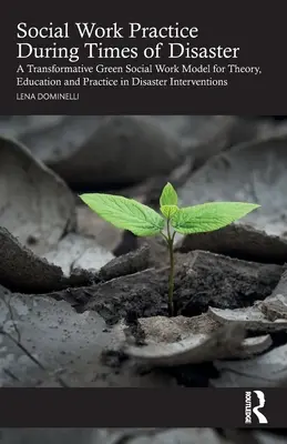 Sozialarbeitspraxis in Zeiten von Katastrophen: Ein transformatives, grünes Sozialarbeitsmodell für Theorie, Ausbildung und Praxis bei Katastropheneinsätzen - Social Work Practice During Times of Disaster: A Transformative Green Social Work Model for Theory, Education and Practice in Disaster Interventions