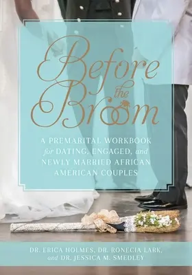 Bevor der Besen kommt: Ein voreheliches Arbeitsbuch für verlobte, verlobte und frisch verheiratete afroamerikanische Paare - Before the Broom: A Premarital Workbook for Dating, Engaged, and Newly Married African American Couples