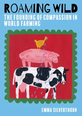 Roaming Wild: Die Gründung von Compassion in World Farming - Roaming Wild: The Founding of Compassion in World Farming