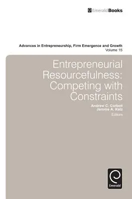 Unternehmerischer Einfallsreichtum: Mit Zwängen konkurrieren - Entrepreneurial Resourcefulness: Competing with Constraints