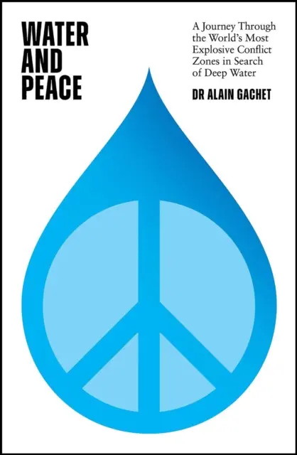 Wasser und Frieden: Eine Reise durch die brisantesten Konfliktzonen der Welt auf der Suche nach tiefem Wasser - Water and Peace: A Journey Through the World's Most Explosive Conflict Zones in Search of Deep Water