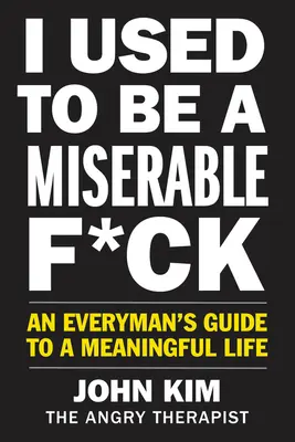 Früher war ich ein miserabler F*ck: Ein Leitfaden für Jedermann für ein sinnvolles Leben - I Used to Be a Miserable F*ck: An Everyman's Guide to a Meaningful Life