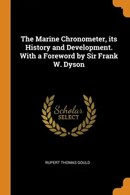 Das Marinechronometer, seine Geschichte und Entwicklung. Mit einem Vorwort von Sir Frank W. Dyson - The Marine Chronometer, its History and Development. With a Foreword by Sir Frank W. Dyson