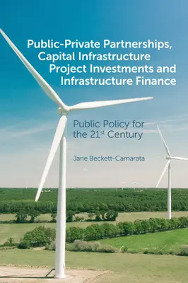Öffentlich-private Partnerschaften, Kapitalinvestitionen in Infrastrukturprojekte und Infrastrukturfinanzierung: Öffentliche Politik für das 21. Jahrhundert - Public-Private Partnerships, Capital Infrastructure Project Investments and Infrastructure Finance: Public Policy for the 21st Century