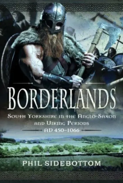 Borderlands: South Yorkshire in der Zeit der Angelsachsen und Wikinger. Ad 450-1066 - Borderlands: South Yorkshire in the Anglo-Saxon and Viking Periods. Ad 450-1066