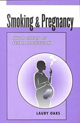 Rauchen und Schwangerschaft - Die Politik des Fötusschutzes - Smoking and Pregnancy - The Politics of Fetal Protection