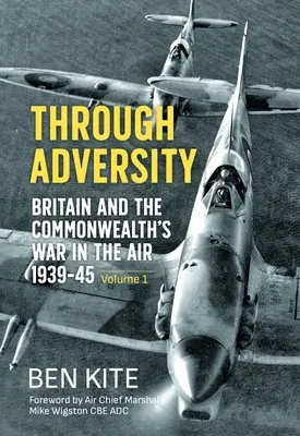 Durch die Widrigkeiten: Der Krieg der Briten und des Commonwealth in der Luft 1939-1945 - Band 1 - Through Adversity: Britain and the Commonwealth's War in the Air 1939-1945 - Volume 1