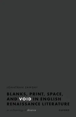 Leerstellen, Raum, Druck und Leere in der englischen Renaissance-Literatur: Eine Archäologie der Abwesenheit - Blanks, Space, Print, and Void in English Renaissance Literature: An Archaeology of Absence