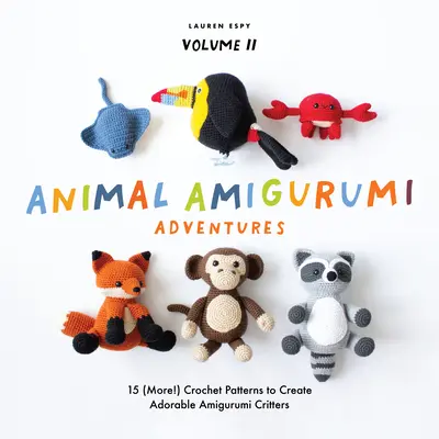 Tierische Amigurumi-Abenteuer Vol. 2: 15 (mehr!) Häkelmuster für bezaubernde Amigurumi-Tierchen - Animal Amigurumi Adventures Vol. 2: 15 (More!) Crochet Patterns to Create Adorable Amigurumi Critters