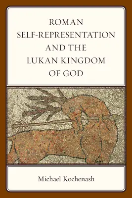 Die römische Selbstdarstellung und das lukanische Reich Gottes - Roman Self-Representation and the Lukan Kingdom of God
