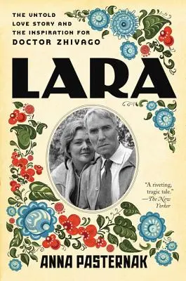 Lara: Die unerzählte Liebesgeschichte und die Inspiration für Doktor Schiwago - Lara: The Untold Love Story and the Inspiration for Doctor Zhivago