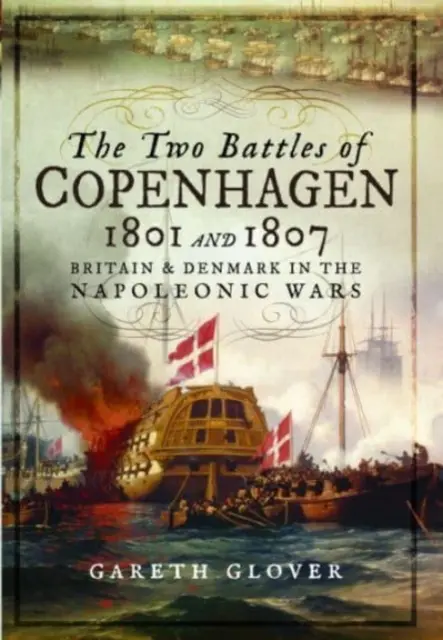 Die beiden Schlachten von Kopenhagen 1801 und 1807: Großbritannien und Dänemark in den napoleonischen Kriegen - The Two Battles of Copenhagen 1801 and 1807: Britain and Denmark in the Napoleonic Wars