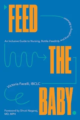 Das Baby füttern: Ein umfassender Leitfaden zum Stillen, Flaschenfüttern und allem, was dazwischen liegt - Feed the Baby: An Inclusive Guide to Nursing, Bottle-Feeding, and Everything in Between