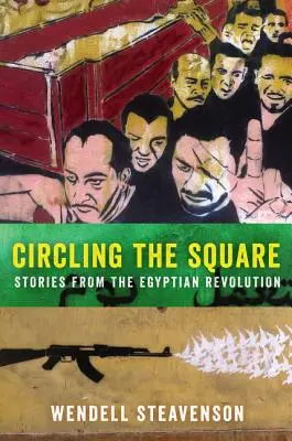 Die Umrundung des Platzes: Geschichten aus der ägyptischen Revolution - Circling the Square: Stories from the Egyptian Revolution