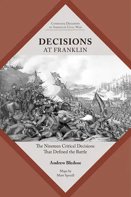 Entscheidungen bei Franklin: Die neunzehn entscheidenden Entscheidungen, die die Schlacht prägten - Decisions at Franklin: The Nineteen Critical Decisions That Defined the Battle