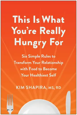 Das ist es, wonach Sie wirklich hungrig sind: Sechs einfache Regeln, um Ihre Beziehung zum Essen zu verändern und Ihr gesündestes Selbst zu werden - This Is What You're Really Hungry for: Six Simple Rules to Transform Your Relationship with Food to Become Your Healthiest Self