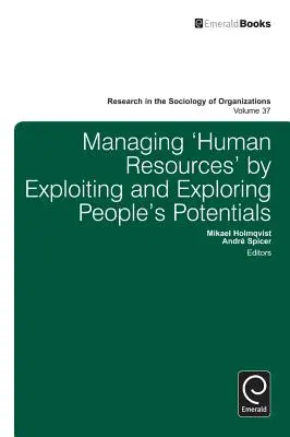 Management der „Humanressourcen“ durch Nutzung und Erforschung der Potenziale der Menschen - Managing 'Human Resources' by Exploiting and Exploring People's Potentials