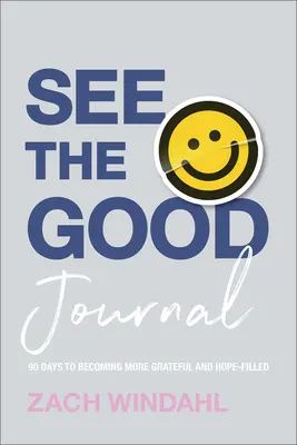 Das Gute sehen Journal: 90 Tage, um dankbarer und hoffnungsvoller zu werden - See the Good Journal: 90 Days to Becoming More Grateful and Hope-Filled