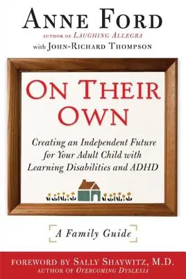 Auf sich allein gestellt: Eine unabhängige Zukunft für Ihr erwachsenes Kind mit Lernschwierigkeiten und Adhd: Ein Leitfaden für Familien - On Their Own: Creating an Independent Future for Your Adult Child with Learning Disabilities and Adhd: A Family Guide