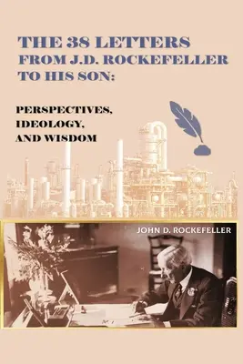 Die 38 Briefe von J.D. Rockefeller an seinen Sohn: Perspektiven, Ideologie und Weisheit - The 38 Letters from J.D. Rockefeller to his son: Perspectives, Ideology, and Wisdom
