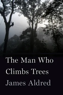 Der Mann, der auf Bäume klettert: Die hochfliegenden Abenteuer eines Wildlife-Kameramanns - The Man Who Climbs Trees: The Lofty Adventures of a Wildlife Cameraman