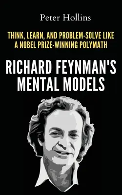 Richard Feynmans mentale Modelle: Wie man denkt, lernt und Probleme löst wie ein Polymath und Nobelpreisträger - Richard Feynman's Mental Models: How to Think, Learn, and Problem-Solve Like a Nobel Prize-Winning Polymath