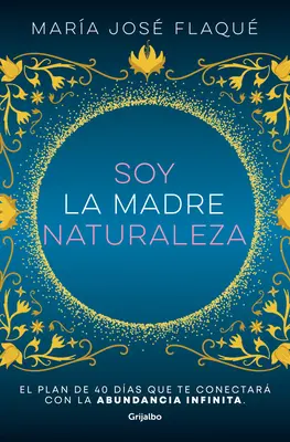 Soy La Madre Naturaleza. El Plan de 40 Das Que Te Conectar Con La Abundancia I Nfinita / Ich bin Mutter Natur. - Soy La Madre Naturaleza. El Plan de 40 Das Que Te Conectar Con La Abundancia I Nfinita / I Am Mother Nature.