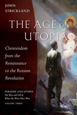Das Zeitalter der Utopie: Das Christentum von der Renaissance bis zur Russischen Revolution - The Age of Utopia: Christendom from the Renaissance to the Russian Revolution
