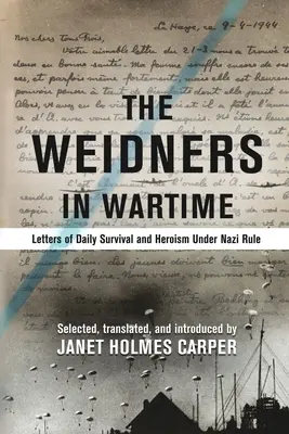 Die Weidners in Kriegszeiten: Briefe vom täglichen Überleben und Heldentum unter der Naziherrschaft - The Weidners in Wartime: Letters of Daily Survival and Heroism Under Nazi Rule