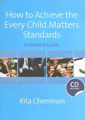 Wie man die „Every Child Matters“-Standards erreicht: Ein praktischer Leitfaden [mit CDROM] - How to Achieve the Every Child Matters Standards: A Practical Guide [With CDROM]