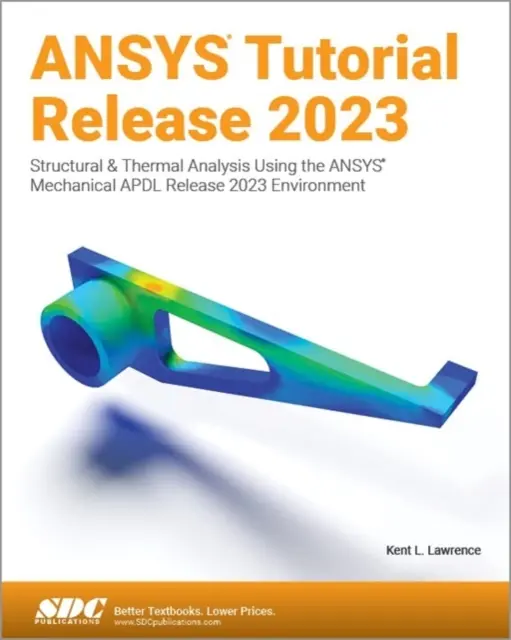 ANSYS Tutorial Release 2023 - Strukturelle und thermische Analyse mit der ANSYS Mechanical APDL Release 2023 Umgebung - ANSYS Tutorial Release 2023 - Structural & Thermal Analysis Using the ANSYS Mechanical APDL Release 2023 Environment