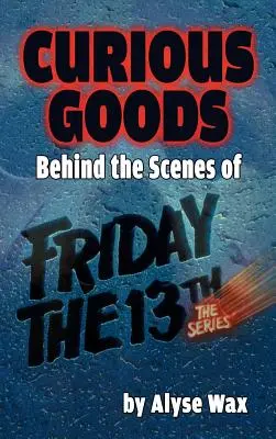 Kuriose Waren: Hinter den Kulissen von Freitag der 13.: Die Serie (Gebundene Ausgabe) - Curious Goods: Behind the Scenes of Friday the 13th: The Series (hardback)
