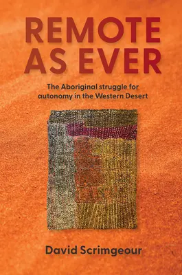 Abgelegen wie eh und je: Der Kampf der Aborigines um Autonomie in Australiens westlicher Wüste - Remote as Ever: The Aboriginal Struggle for Autonomy in Australia's Western Desert