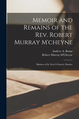 Memoiren und Überreste des Rev. Robert Murray M'cheyne: Pfarrer der St. Peter's Church, Dundee - Memoir and Remains of the Rev. Robert Murray M'cheyne: Minister of St. Peter's Church, Dundee