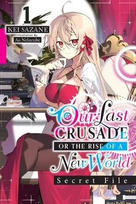 Unser letzter Kreuzzug oder der Aufstieg einer neuen Welt: Geheimakte, Bd. 1 (Light Novel): Band 1 - Our Last Crusade or the Rise of a New World: Secret File, Vol. 1 (Light Novel): Volume 1