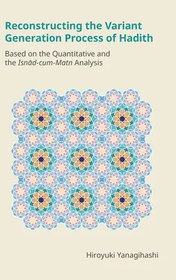 Rekonstruktion des Variantenbildungsprozesses von Hadithen: Auf der Grundlage der quantitativen und der Isnād-cum-Matn-Analyse - Reconstructing the Variant Generation Process of Hadith: Based on the Quantitative and the Isnād-cum-Matn Analysis