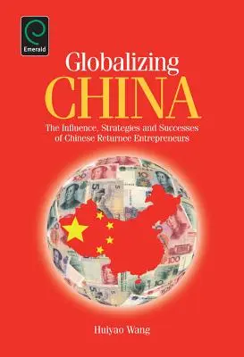 Die Globalisierung Chinas: Der Einfluss, die Strategien und die Erfolge chinesischer Rückkehrer-Unternehmer - Globalizing China: The Influence, Strategies and Successes of Chinese Returnee Entrepreneurs