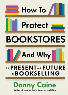 Wie und warum man Buchhandlungen schützen sollte: Die Gegenwart und Zukunft des Buchhandels - How to Protect Bookstores and Why: The Present and Future of Bookselling