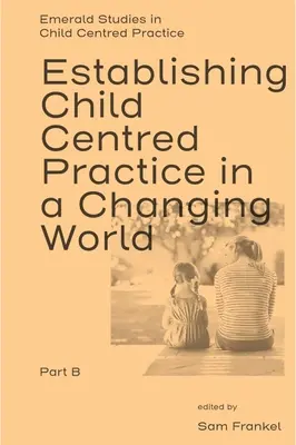 Die Etablierung einer kindzentrierten Praxis in einer sich verändernden Welt, Teil B - Establishing Child Centred Practice in a Changing World, Part B