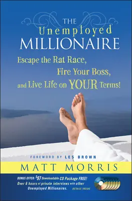 Der arbeitslose Millionär: Entfliehen Sie dem Rattenrennen, feuern Sie Ihren Boss und leben Sie Ihr Leben nach Ihren Vorstellungen! - The Unemployed Millionaire: Escape the Rat Race, Fire Your Boss and Live Life on YOUR Terms!