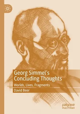 Georg Simmels abschließende Überlegungen: Welten, Leben, Fragmente - Georg Simmel's Concluding Thoughts: Worlds, Lives, Fragments