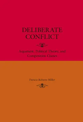 Bewusster Konflikt: Argumentation, politische Theorie und Aufsatzunterricht - Deliberate Conflict: Argument, Political Theory, and Composition Classes