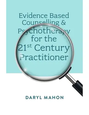 Evidenzbasierte Beratung und Psychotherapie für den Praktiker des 21. - Evidence Based Counselling & Psychotherapy for the 21st Century Practitioner
